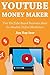 YouTube Money Maker: Two YouTube Based Business Ideas for Newbie Online Marketers