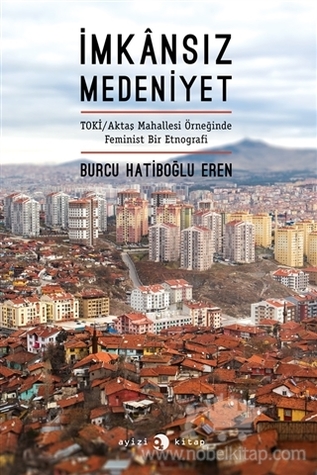 İmkansız Medeniyet TOKİ/Aktaş Mahallesi Örneğinde Feminist Bir Etnografi