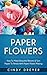 Paper Flowers: How to Make Beautiful Blooms & Turn Paper to Petals with Paper Flower Making