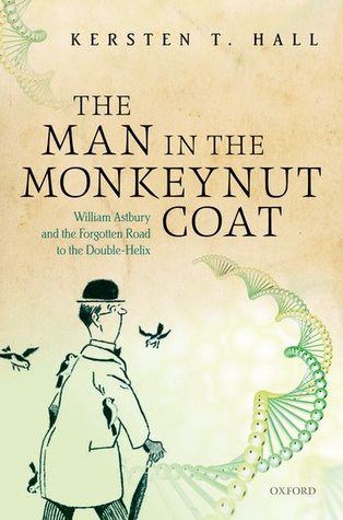 The Man in the Monkeynut Coat: William Astbury and How Wool Wove a Forgotten Road to the Double-Helix (Hardcover)
