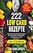 222 Low Carb Rezepte: Kohlenhydratfreie Rezepte für Frühstück, Mittagessen, Abendessen und Desserts inkl. 14 Tage Diätplan (Low Carb Rezepte, Rezepte ohne ... Carb Kochbuch, Abnehmen) (German Edition)