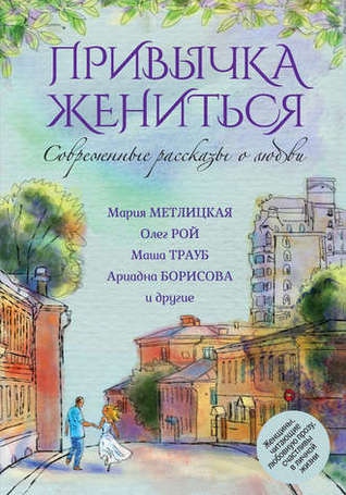 Привычка жениться. Современные рассказы о любви.