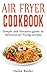Air Fryer Cookbook: Simple and fantastic guide to delicious air frying recipes