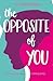 The Opposite of You