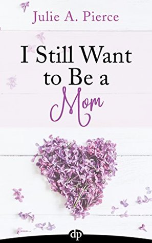 I Still Want to Be a Mom: Leaving the Fertility Struggle Behind (Kindle Edition)