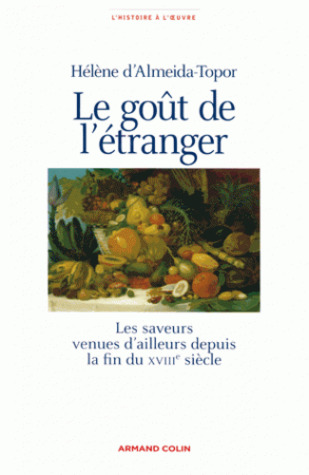 Le goût de l'étranger - Les saveurs venues d'ailleurs depuis la fin du XVIIIe siècle