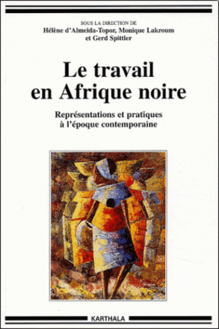 Le travail en Afrique noire. Représentations et pratiques à l'époque contemporaine