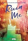 Ruin me by Danielle Pearl