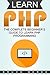 Learn PHP: The Complete Beginner’s Guide To Learn PHP Programming (PHP Guide)