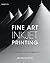 Fine Art Inkjet Printing: The Craft and Art of the Fine Digital Print