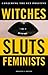 Witches, Sluts, Feminists: ...
