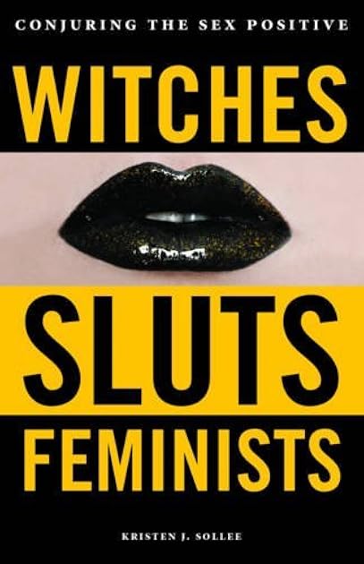 Witches, Sluts, Feminists: Conjuring the Sex Positive