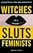 Witches, Sluts, Feminists: Conjuring the Sex Positive
