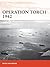 Operation Torch 1942: The invasion of French North Africa (Campaign Book 312)
