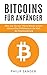 Bitcoins für Anfänger: Alles was Sie zum Thema Bitcoin wissen müssen. Eine Einführung in die Welt der Kryptowährung. (German Edition)