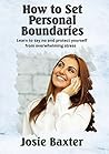 How to Set your Personal Boundaries: Learn to say No and Protect yourself from Overwhelming Stress