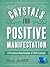 Crystals for Positive Manifestation: A Practical Sourcebook of 100 Crystals