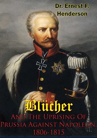 Blücher And The Uprising Of Prussia Against Napoleon, 1806-1815 (Kindle Edition)