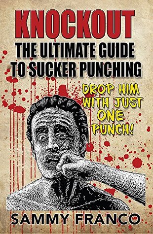Knockout: The Ultimate Guide to Sucker Punching (Kindle Edition)