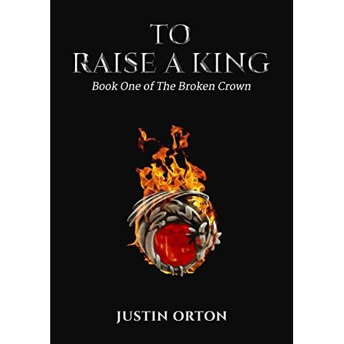 To Raise a King (The Broken Crown 1) by Justin Orton