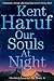 Our Souls at Night by Kent Haruf Our Souls at Night by Kent Haruf
