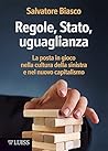 Regole, Stato, uguaglianza: La posta in gioco nella cultura della sinistra e nel nuovo capitalismo (Italian Edition)