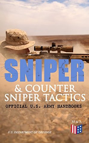 Sniper & Counter Sniper Tactics - Official U.S. Army Handbooks: Sniper and Countersniper Tactics, Marksmanship, Fieldcraft, Mission Prep, and Long-Range Shooting (Kindle Edition)