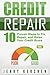 Credit Repair: 10 Proven Steps to Fix, Repair, and Raise Your Credit Score (Fix Your Credit Score Book 1)