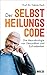 Der Selbstheilungscode: Die...