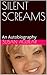 SILENT SCREAMS: An Autobiography