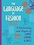 The Language of Fashion A-Z: A Dictionary and Digest of Fabric, Sewing & Dress