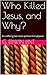 Who Killed Jesus, and Why?:...