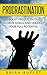 Procrastination:Proven Methods to Boost Productivity, Achieve Goals, and Unleash your Full Potential (build habits to stop laziness, postponing, increase motivation)