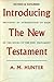 Introducing the New Testament by Archibald Macbride Hunter