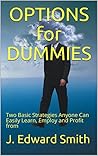 OPTIONS for DUMMIES: Two Basic Strategies Anyone Can Easily Learn, Employ and Profit from OPTIONS for DUMMIES: Two Basic Strategies Anyone Can Easily Learn, Employ and Profit from