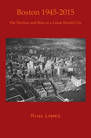 Boston 1945 - 2015: The Decline and Rebirth of a Great World City
