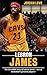 LeBron James: The incredibl...