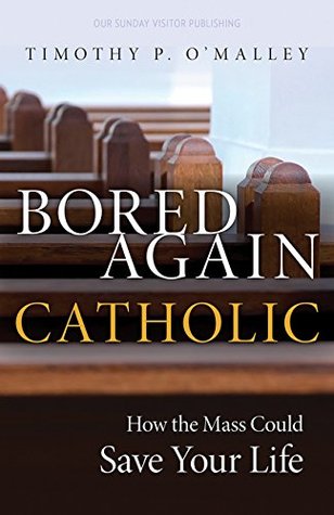 Bored Again Catholic: How the Mass Could Save Your Life (Paperback)