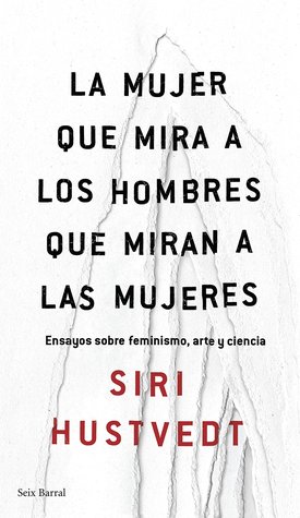 Portada de La mujer que mira a los hombres que miran a las mujeres, de Siri Hustvedt