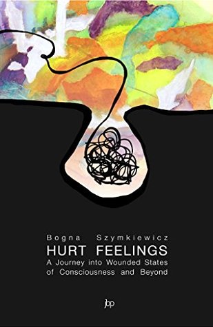 Hurt Feelings: A Journey into Wounded States of Consciousness and Beyond (Kindle Edition)