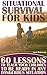 Situational Survival for Kids: 60 Lessons to Teach Your Children to Be Ready in Any Dangerous Situation