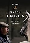 Marek Trela. Moje konie, moje życie by Ewa Bagłaj