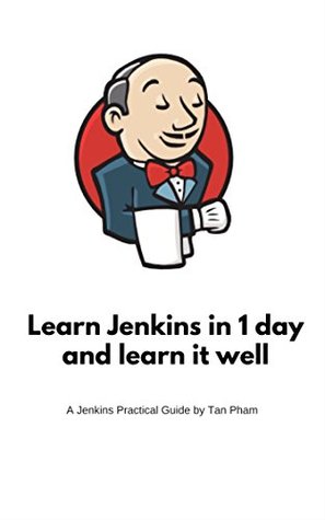 Learn Jenkins in 1 day and learn it well: Continuous Integration and Continuous Delivery with Jenkins (Kindle Edition)