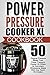 Power Pressure Cooker XL Cookbook: 50 Original Pressure Meals From Power Pressure Cooker XL-Whips Up Succulent, Wholesome Meals With One Touch Of A Button