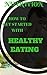Nutrition How To Get Started With Healthy Eating