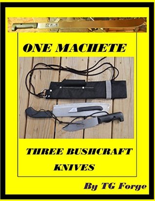 One Machete, Three Bushcraft Knives: Making Three Bushcraft knives from one machete and combining them into one sheath. (Kindle Edition)