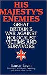 His Majesty's Enemies: Great Britain's War Against Holocaust Victims and Survivors