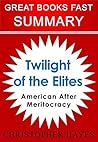 Book cover for Summary: Twilight of the Elites: America After Meritocracy by Christopher Hayes (Great Books Fast)