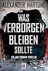 Was verborgen bleiben sollte by Alexander Hartung Was verborgen bleiben sollte by Alexander Hartung