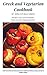 Greek and Vegetarian Cookbook: The way Greeks eat at home